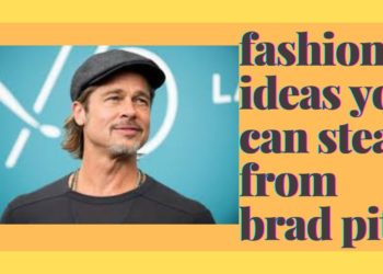 "fashion ideas that you can steal from BRAD PITT "