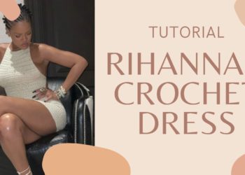 Rihanna’s Crochet Dress Tutorial